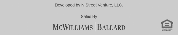 Developed by N Streeet Venture, LLC. Sales By McWilliams | Ballard. Equal Housing Opportunity.